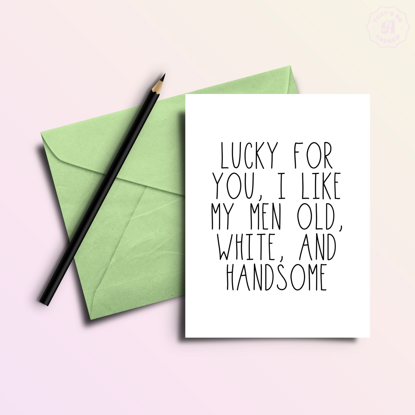 Lucky For You I Like My Men Old White + Handsome Card