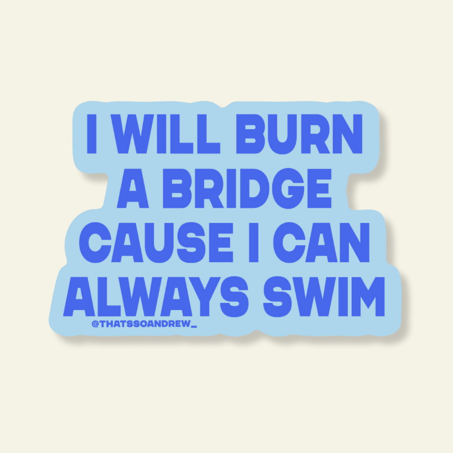 Will Burn a Bridge Cause I Can Swim Vinyl Sticker