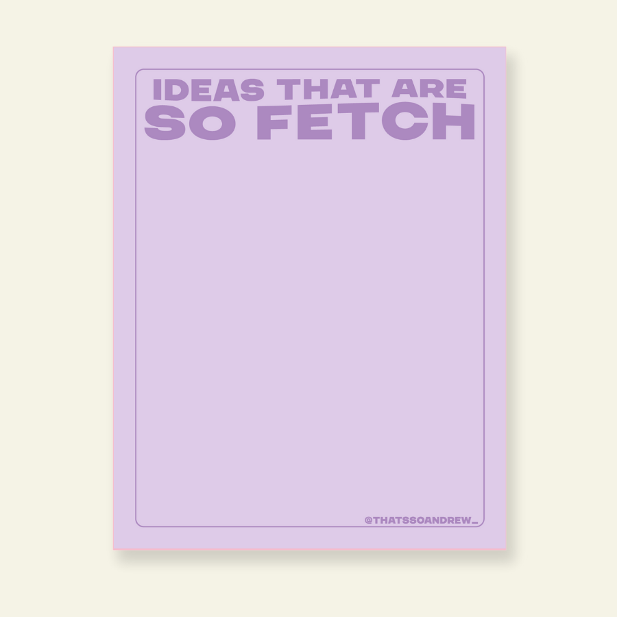 Ideas That Are So Fetch - Snarky & Colorful Notepad