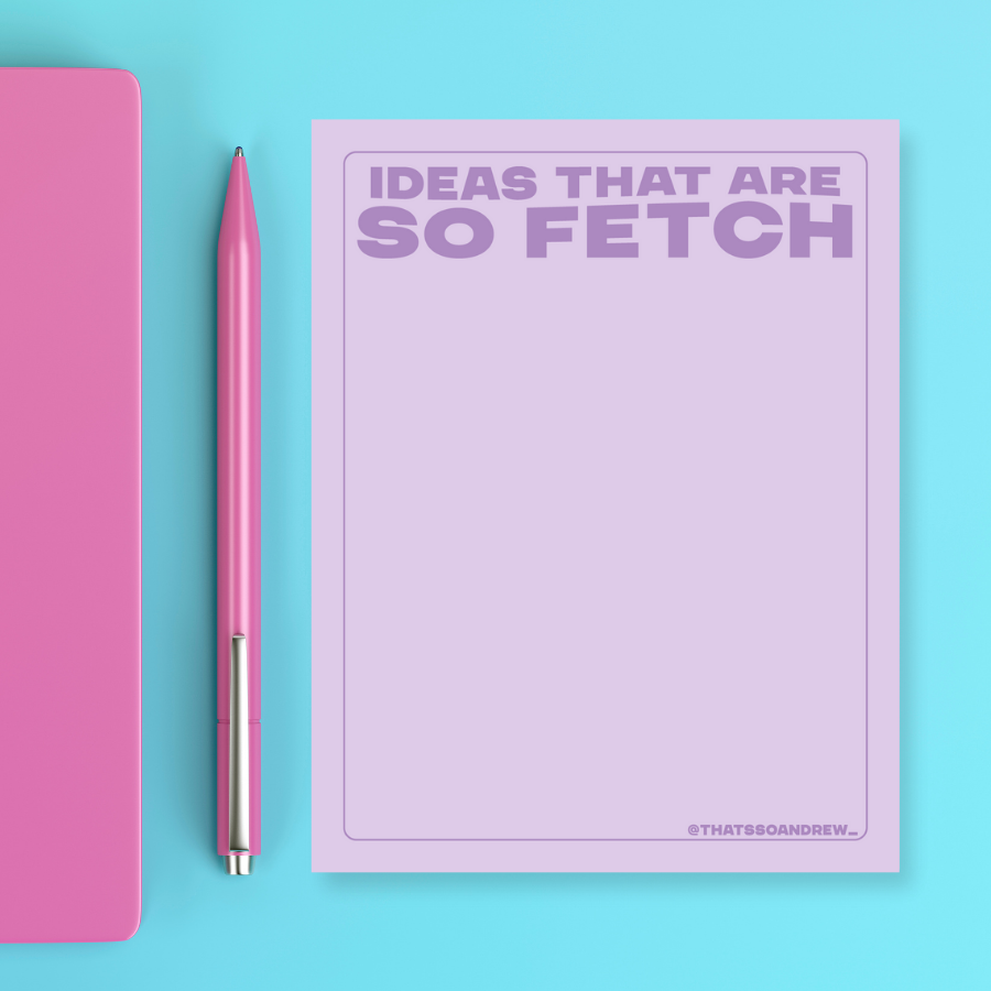 Ideas That Are So Fetch  - Snarky & Colorful Notepad