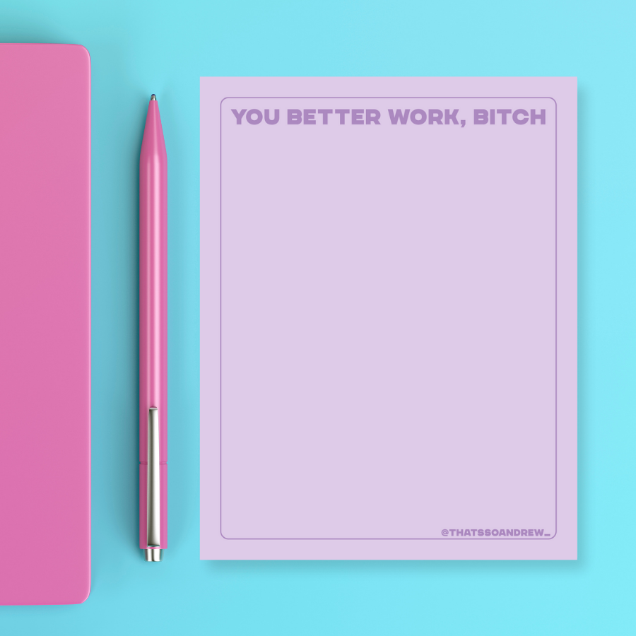 You Better Work, Bitch - Snarky & Colorful Notepad