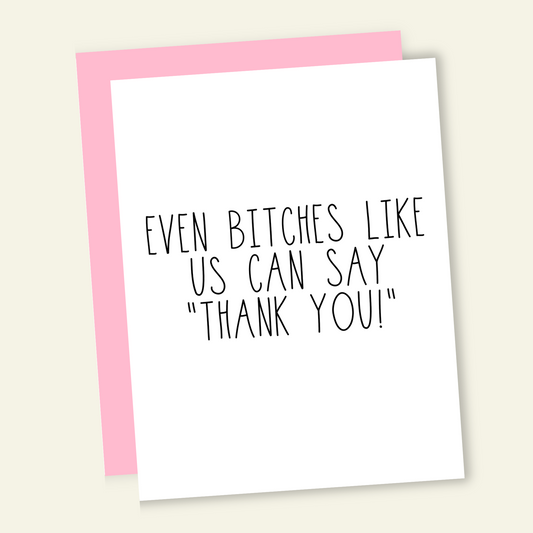 Even B*tches Like Us Can Say Thank You Card