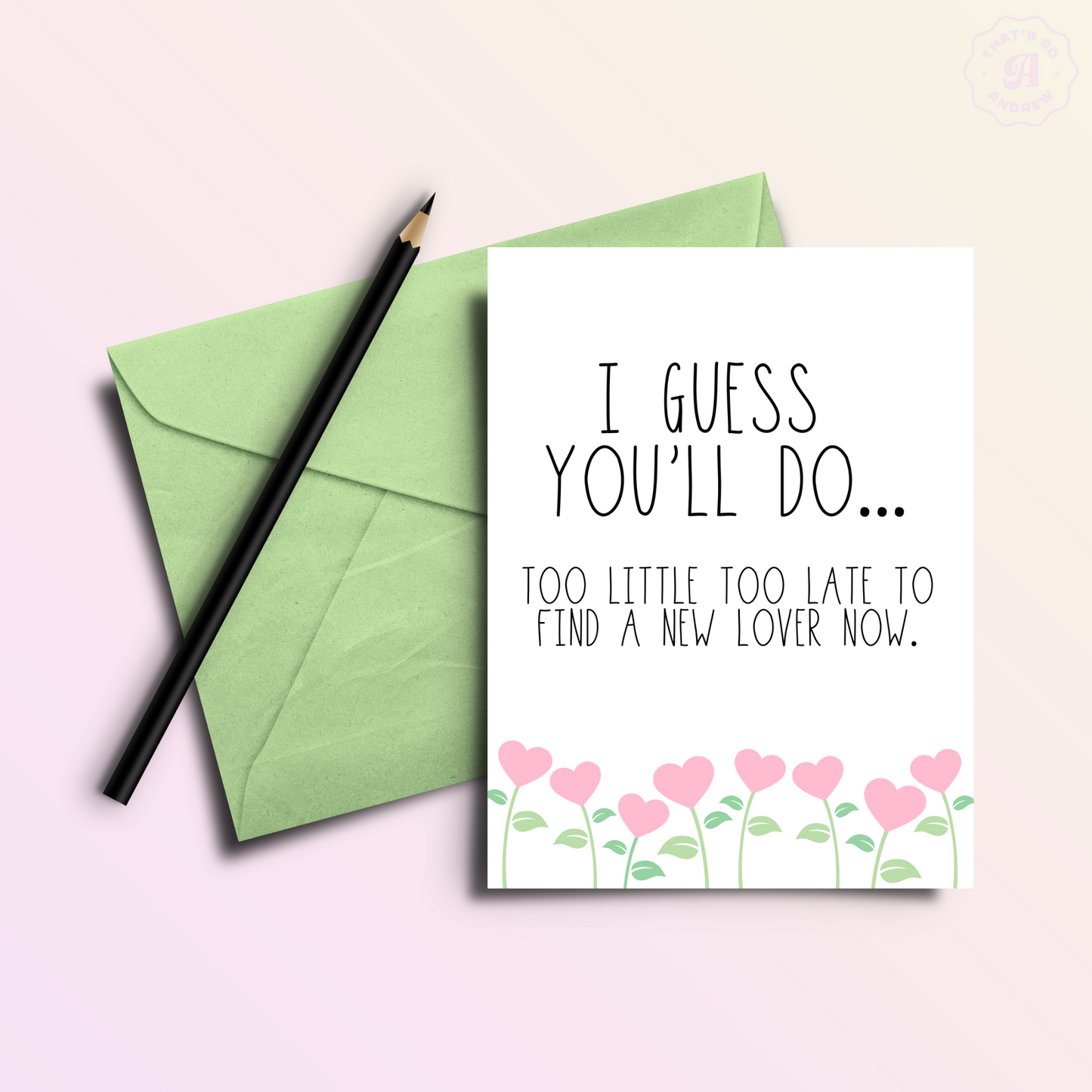 I Guess You'll Do | Valentine  Love Card