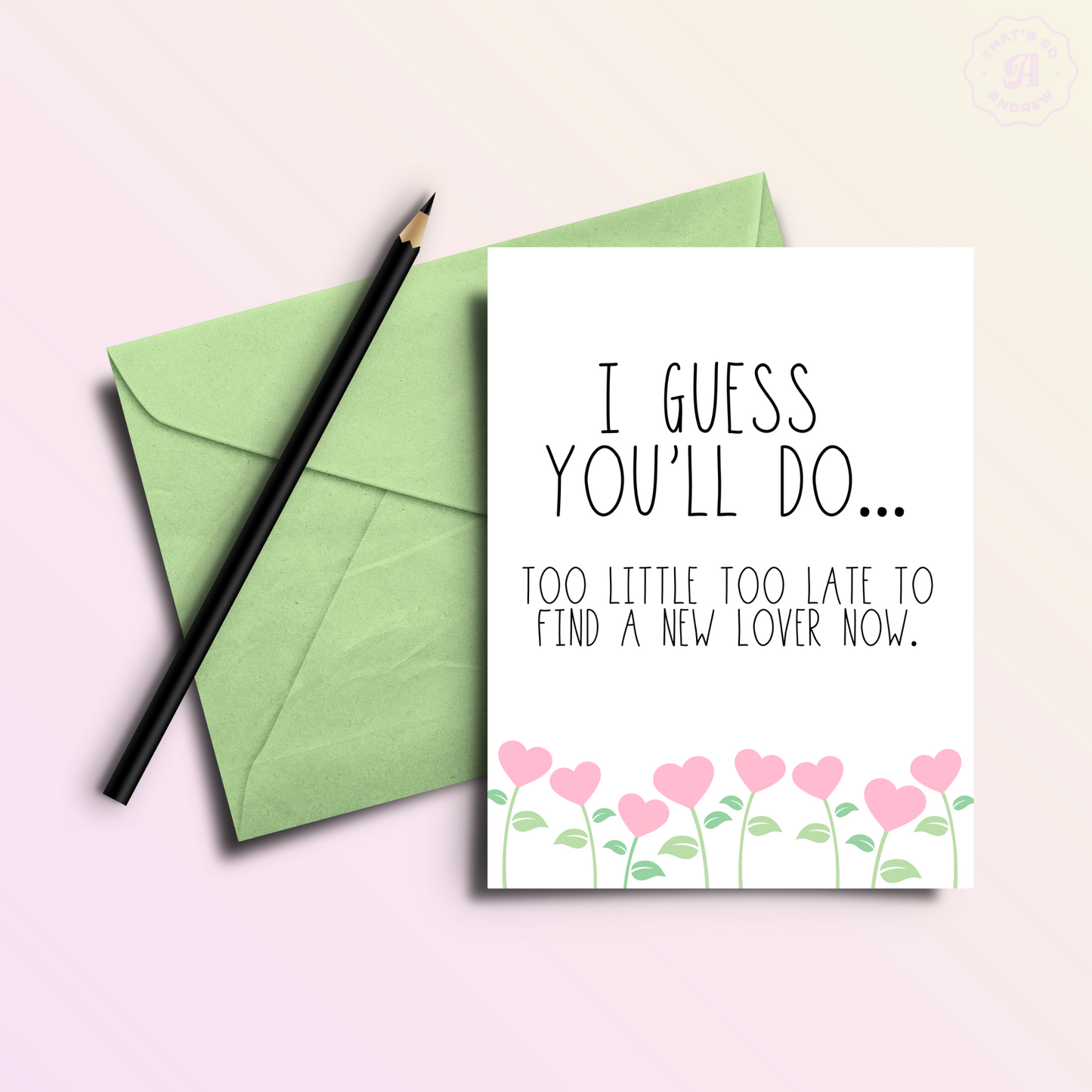I Guess You'll Do | Valentine Love Card