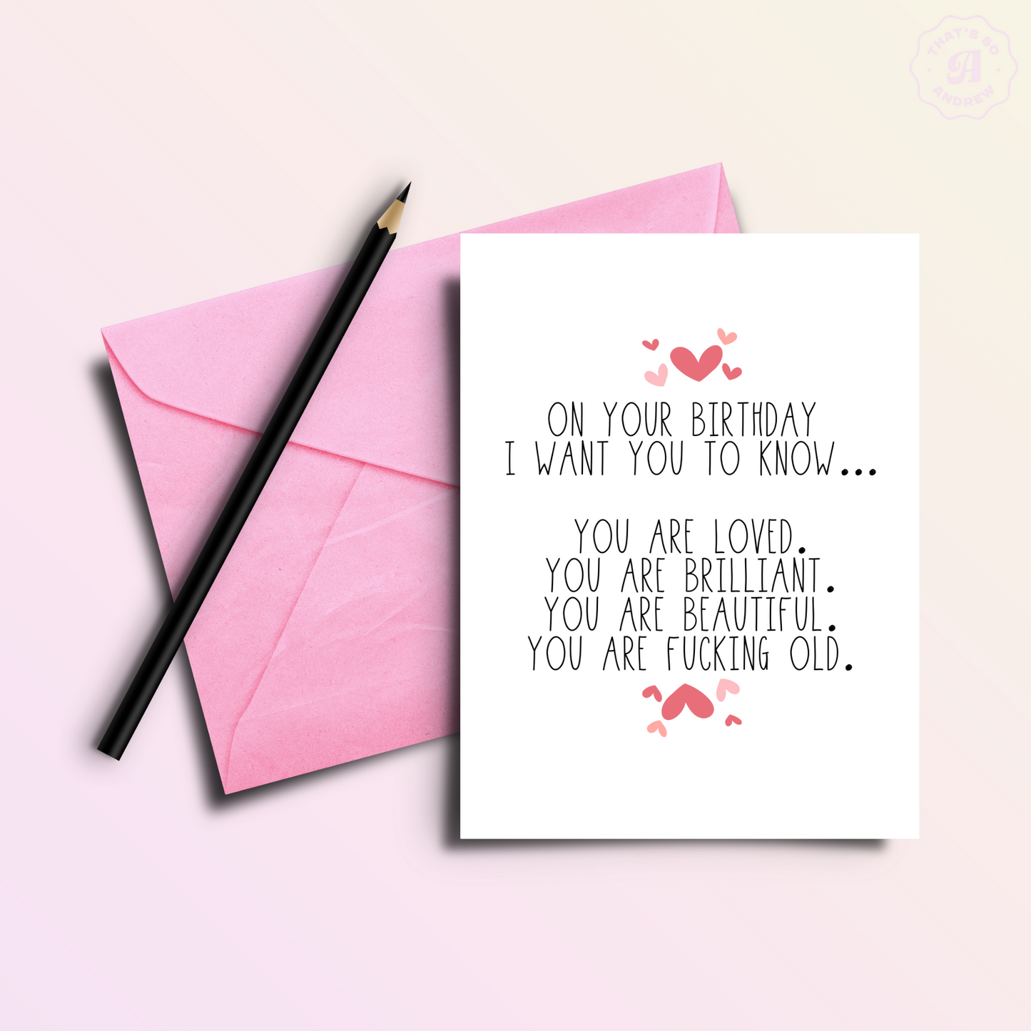 You Are Loved, Beautiful, and OLD Birthday Card