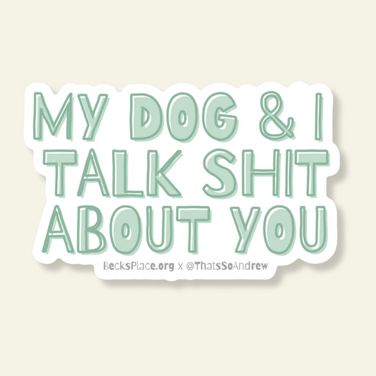 My Dog and I Talk Shit About You Sticker