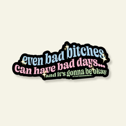 Even Bad Bitches Have Bad Days Sticker