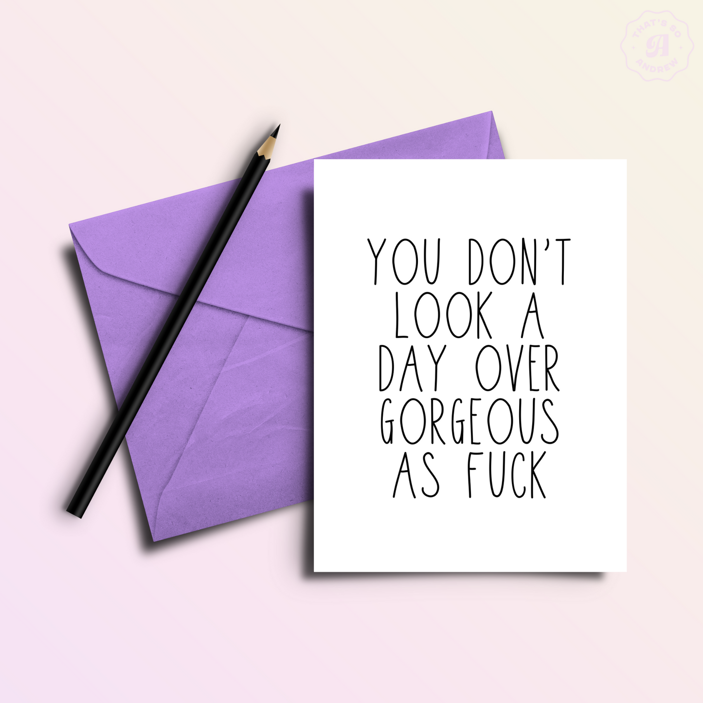 You Don't Look a Day Over Gorgeous AF - Birthday Card