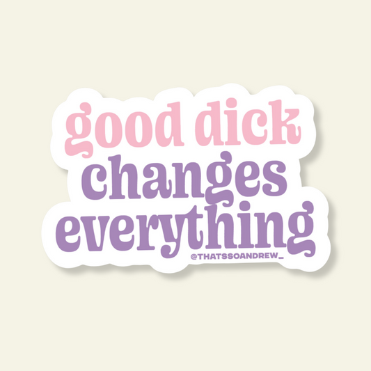 Good Dick Changes Everything Vinyl Sticker