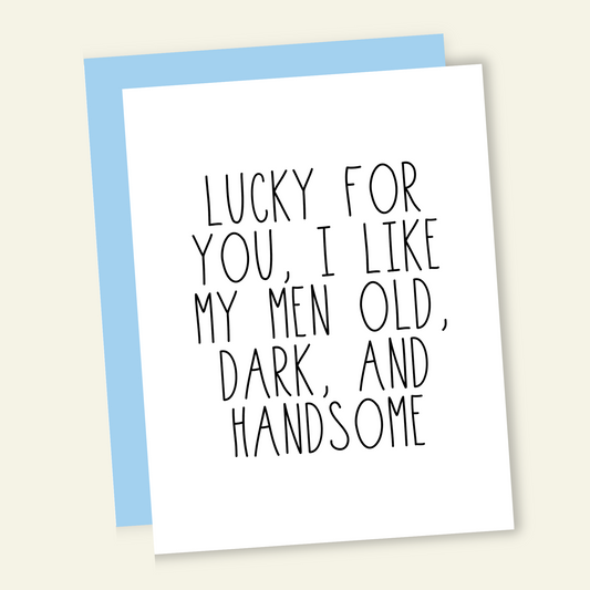Lucky For You I Like My Men Old Dark + Handsome Card