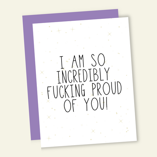 I am So Incredibly F*cking Proud of You Card
