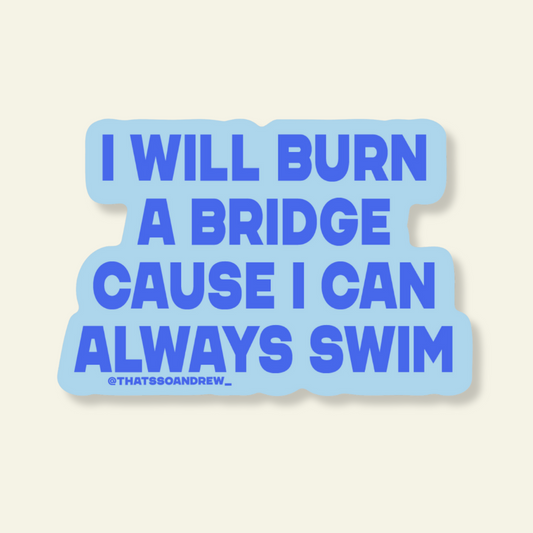 Will Burn a Bridge Cause I Can Swim Vinyl Sticker