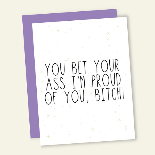 You Bet Your Ass I'm Proud of You, B*tch Card