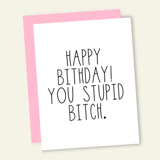 Happy Birthday You Stupid B*tch Birthday Card