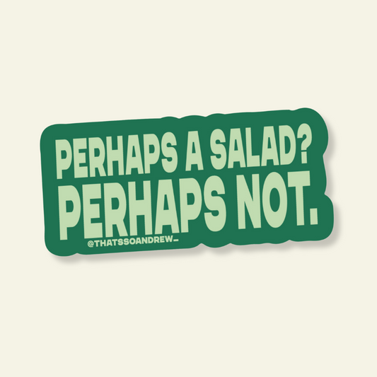 Perhaps a Salad? Perhaps Not Vinyl Sticker