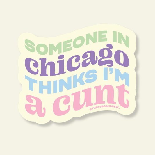 Someone in Chicago Think's I'm a Cunt Souvenir Sticker