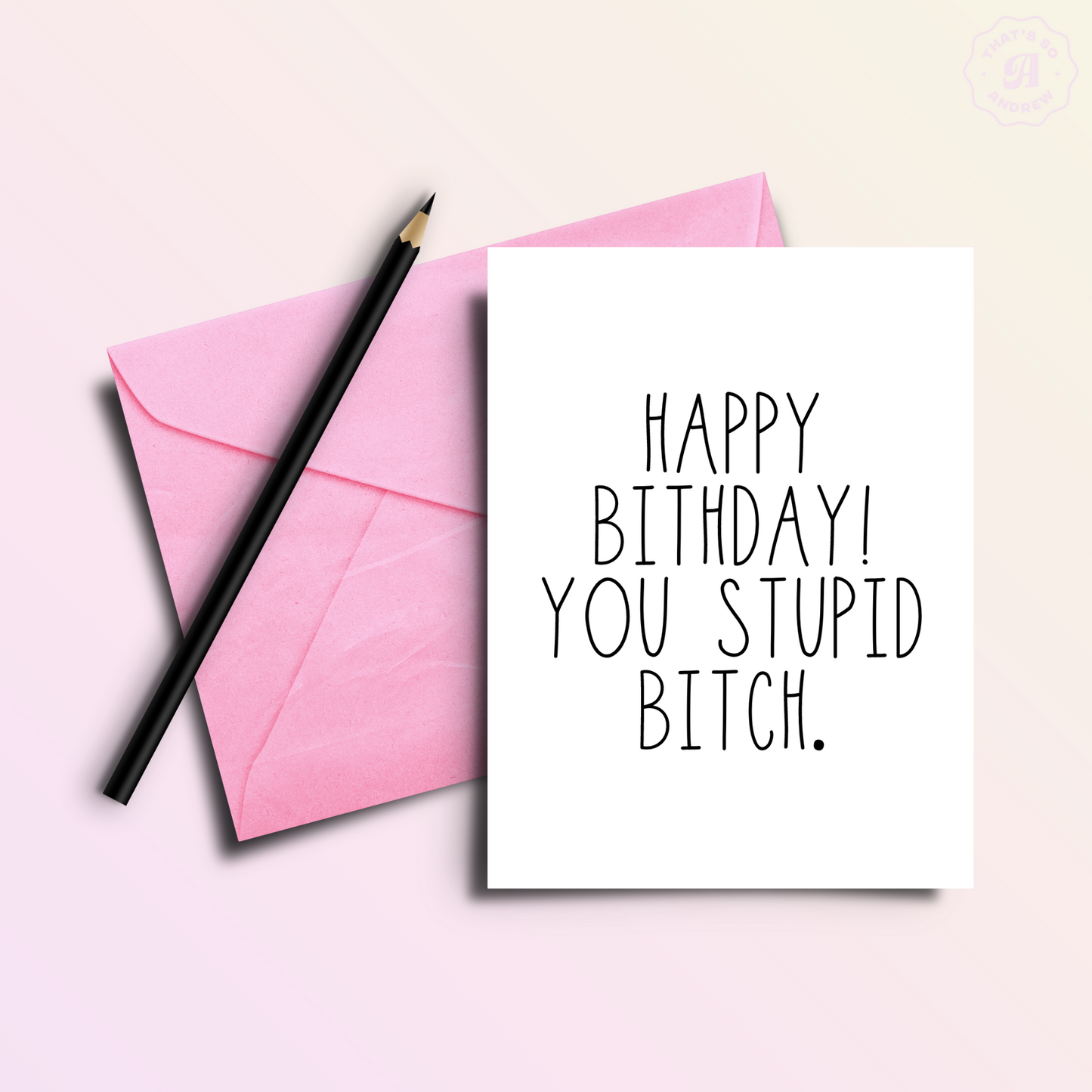 Happy Birthday You Stupid B*tch Birthday Card