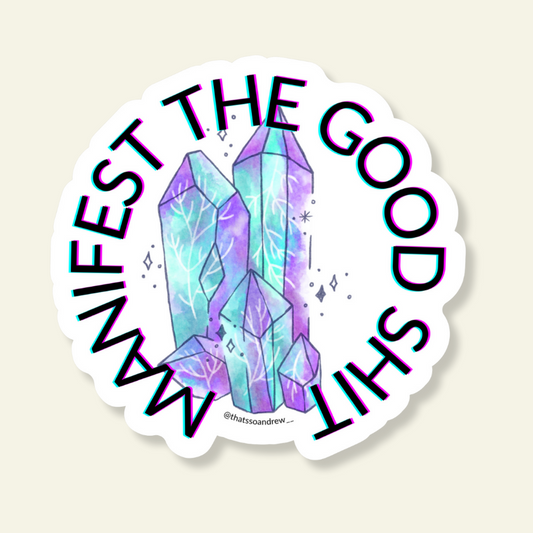 Manifest the Good Shit with Crystals  Sticker