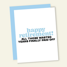 Load image into Gallery viewer, Wasted Years Paid Off | Funny Retirement Greeting Card

