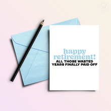 Load image into Gallery viewer, Wasted Years Paid Off | Funny Retirement Greeting Card
