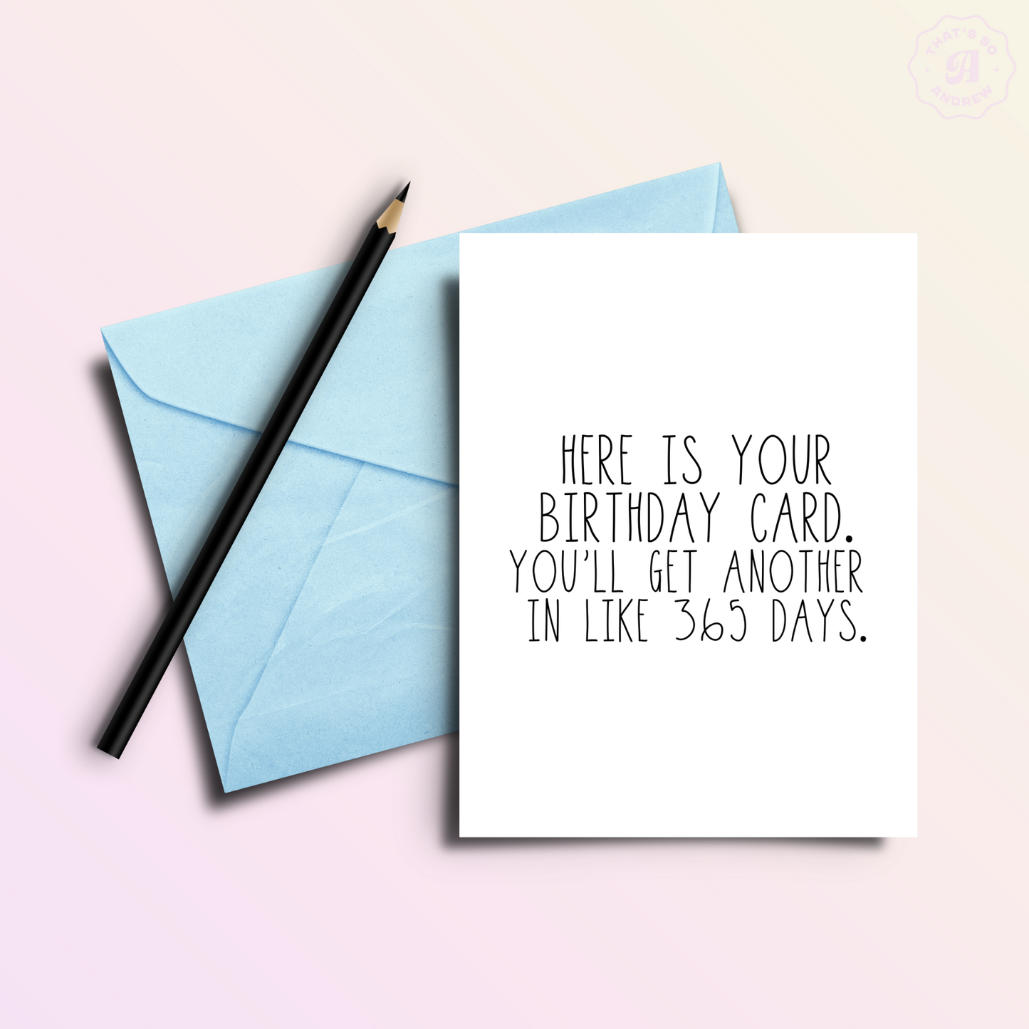 Here's Your Card Every 365 Days - Birthday Card