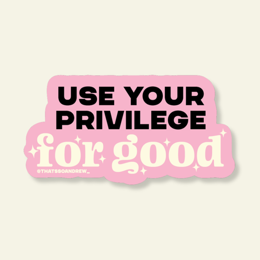 Use Your Privilege for Good | Political Vinyl Sticker