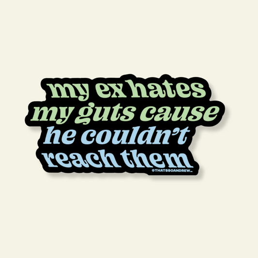 My Ex Hates My Guts Cause He Couldn't Reach Them Sticker