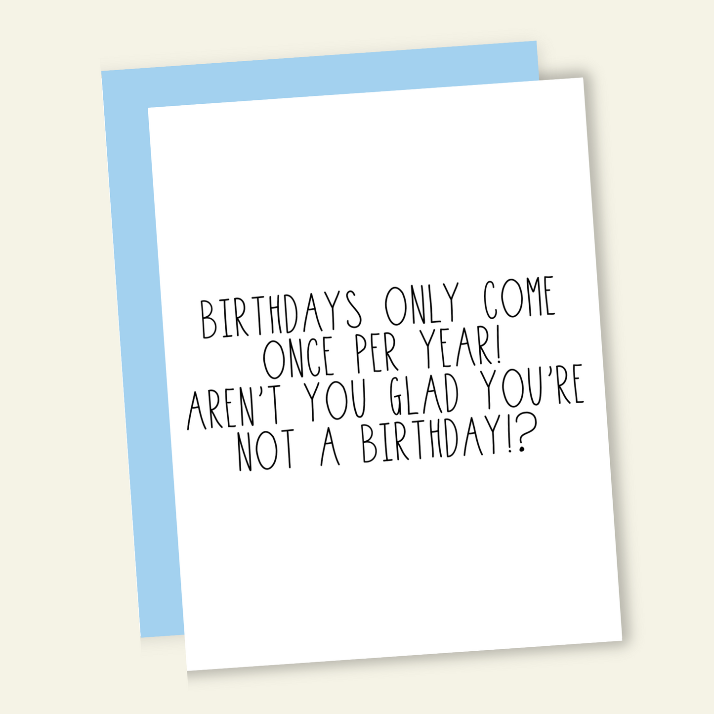Birthdays Only Come Once Per Year... Card