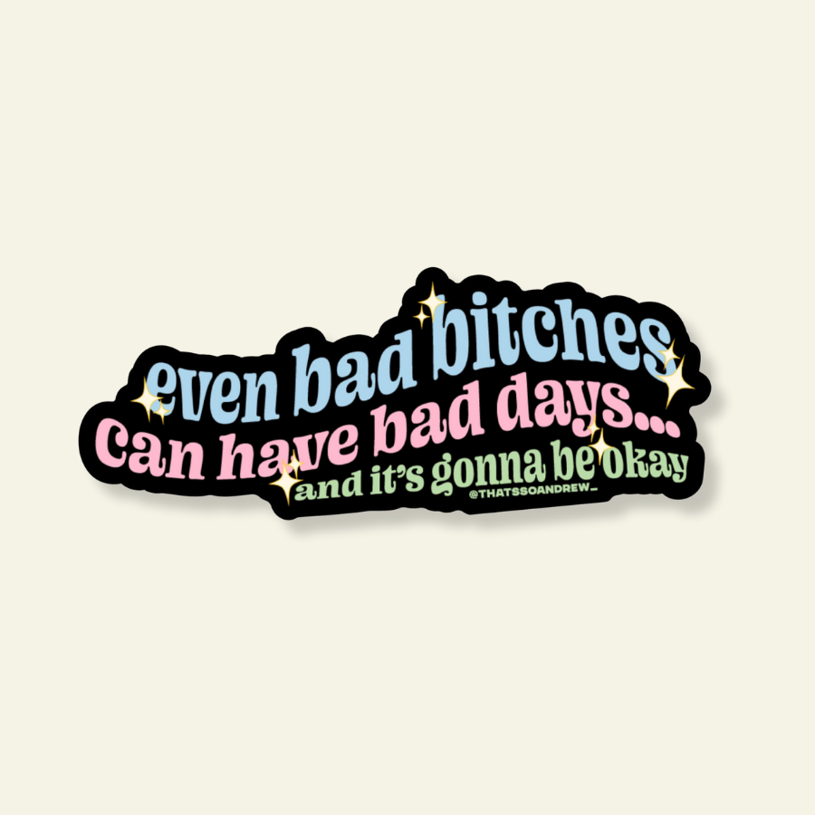Even Bad Bitches Have Bad Days Sticker