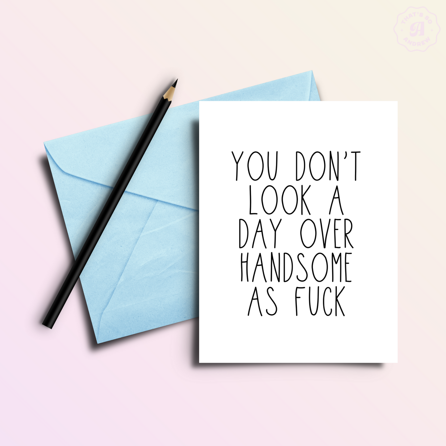 You Don't Look a Day Over Handsome AF - Birthday Card
