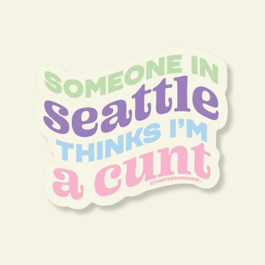 Someone in Seattle Think's I'm a Cunt  Seattle Souvenir Sticker