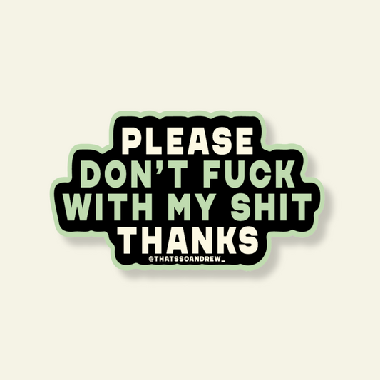 Please Don't Fuck With My Shit Sticker