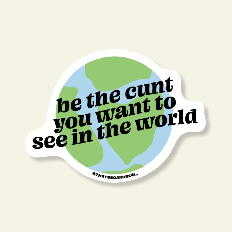 Be the Cunt You Wanna See Funny Vinyl Sticker