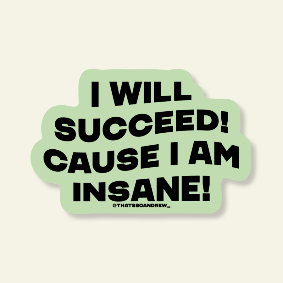 I'll Succeed Cause I Am Insane Funny Vinyl Sticker