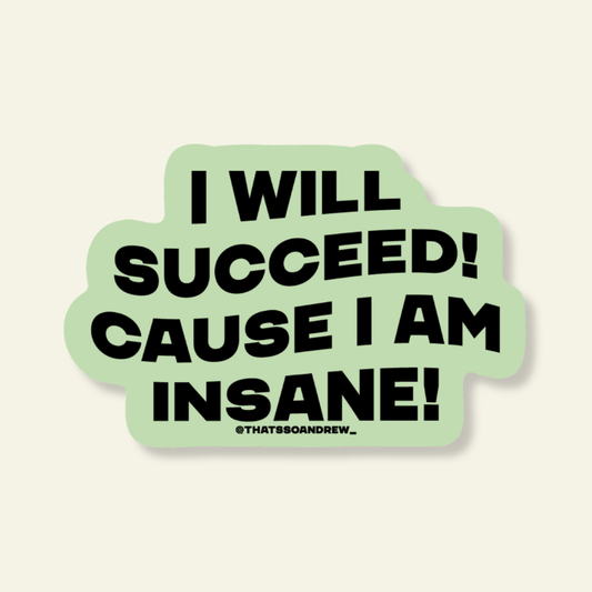 I'll Succeed Cause I Am Insane Funny Vinyl Sticker