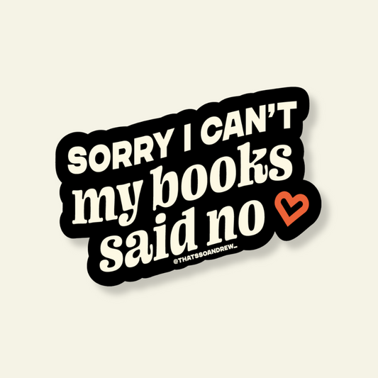 I Can't. My Books Said No - Bookstore Vinyl Sticker