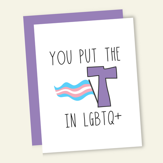 You Put the T in LGBTQ Birthday Card