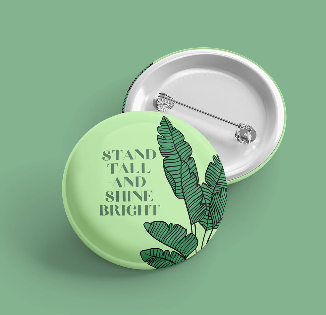 Stand Tall + Shine Bright | Pin Back Plant Button