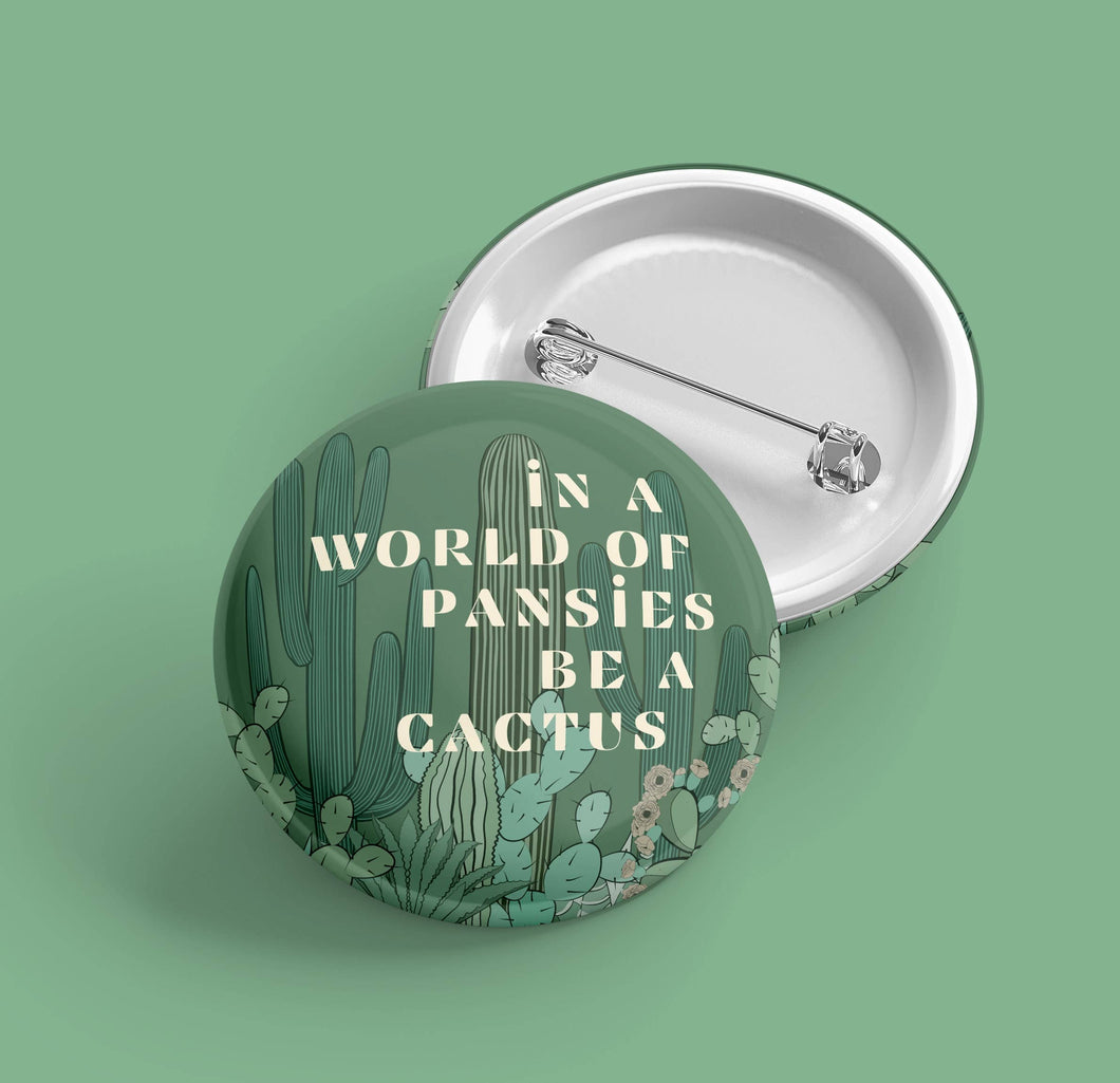 In a World of Pansies be a Cactus | Pin Back Plant Button